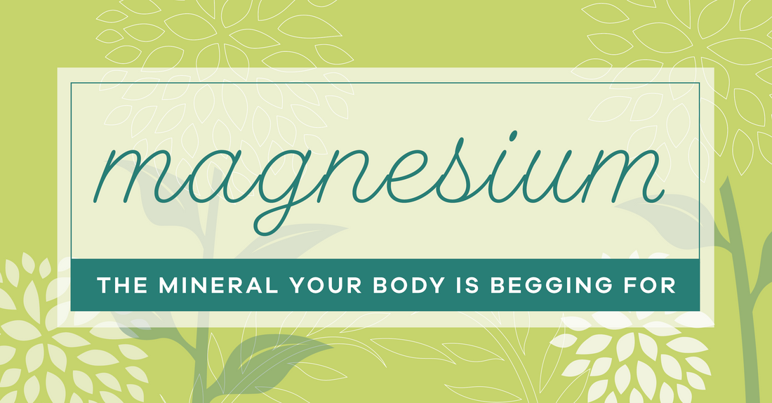 Magnesium: The Mineral Your Body Is Begging For