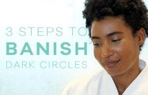 Three Steps to Banish Dark Circles