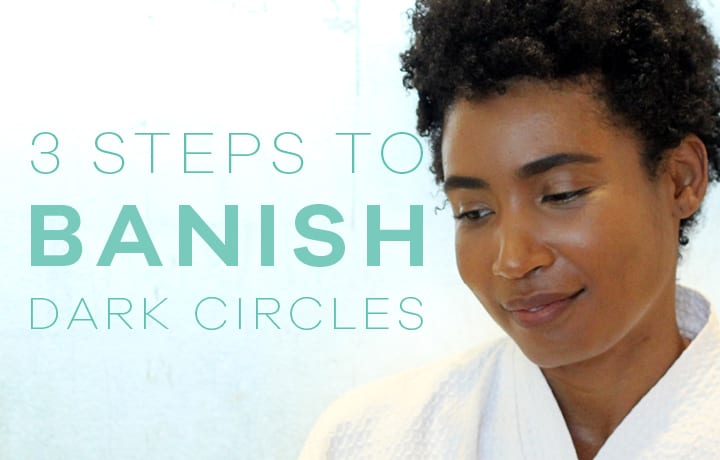 Three Steps to Banish Dark Circles